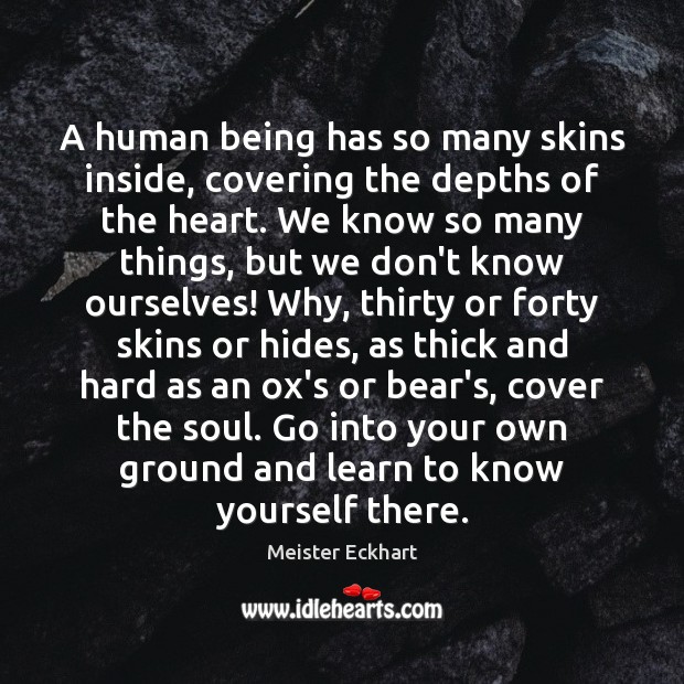 A human being has so many skins inside, covering the depths of Meister Eckhart Picture Quote