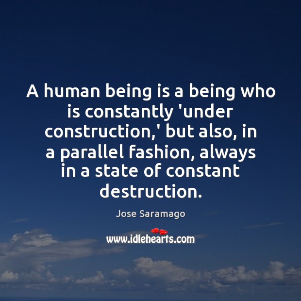 A human being is a being who is constantly ‘under construction,’ Jose Saramago Picture Quote