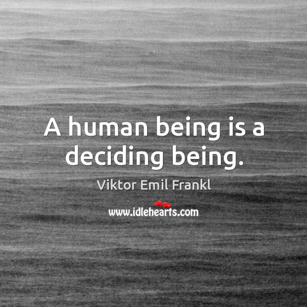 A human being is a deciding being. Image