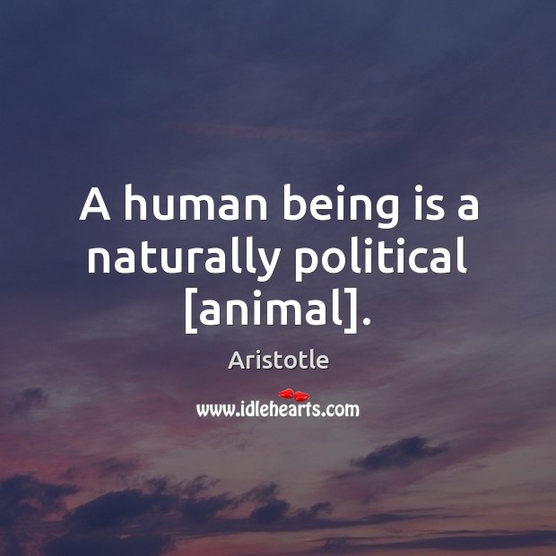 A human being is a naturally political [animal]. Aristotle Picture Quote