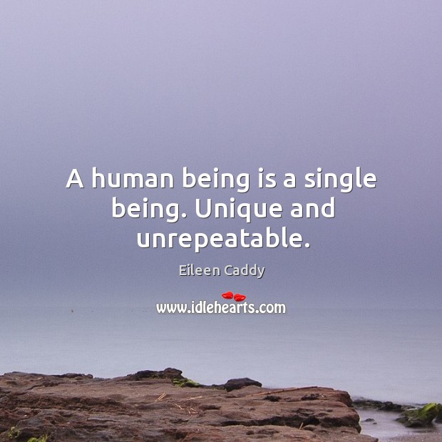A human being is a single being. Unique and unrepeatable. Eileen Caddy Picture Quote