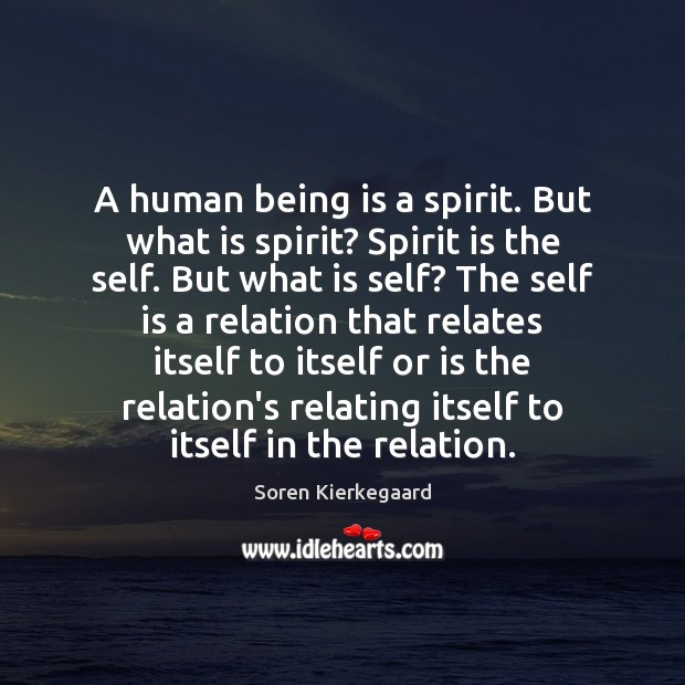 A human being is a spirit. But what is spirit? Spirit is Soren Kierkegaard Picture Quote