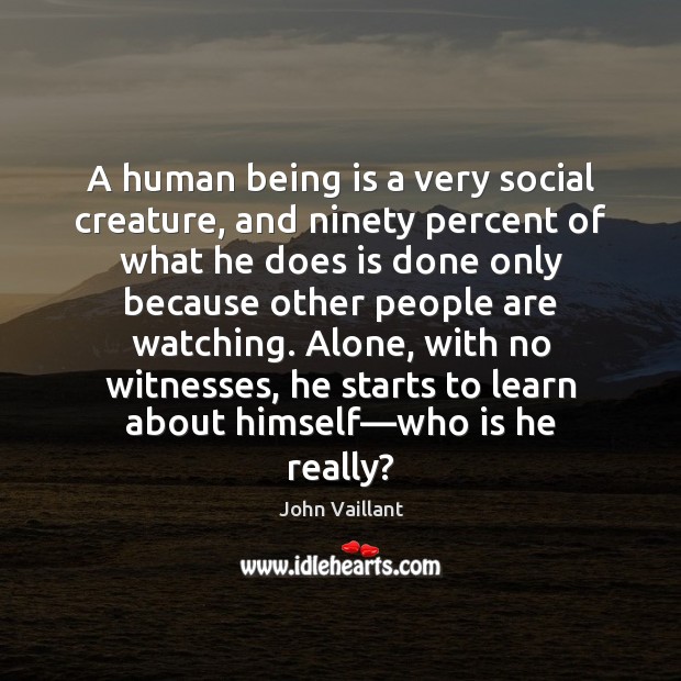 A human being is a very social creature, and ninety percent of John Vaillant Picture Quote