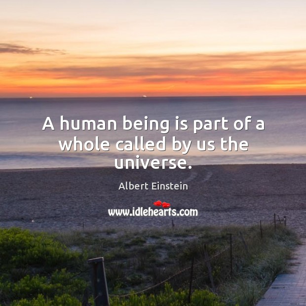 A human being is part of a whole called by us the universe. Image