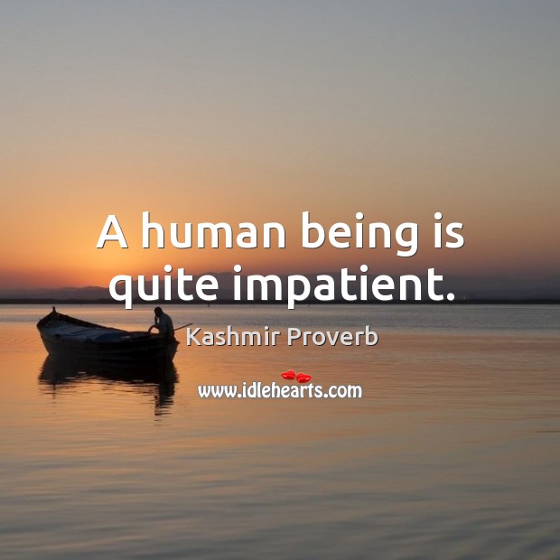 A human being is quite impatient. Kashmir Proverbs Image