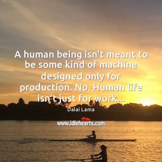 A human being isn’t meant to be some kind of machine designed Dalai Lama Picture Quote
