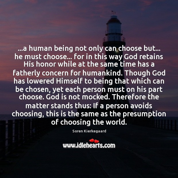 …a human being not only can choose but… he must choose… for Soren Kierkegaard Picture Quote