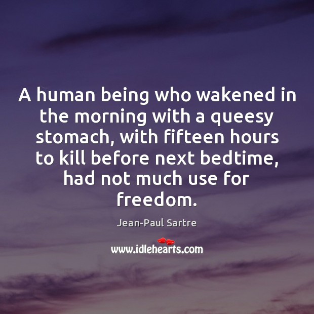 A human being who wakened in the morning with a queesy stomach, Jean-Paul Sartre Picture Quote