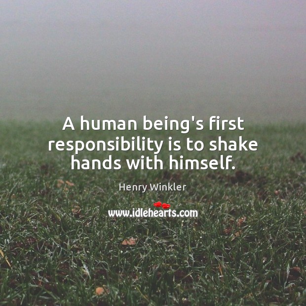 A human being’s first responsibility is to shake hands with himself. Henry Winkler Picture Quote