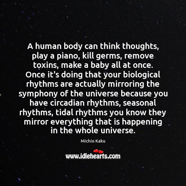 A human body can think thoughts, play a piano, kill germs, remove Michio Kaku Picture Quote
