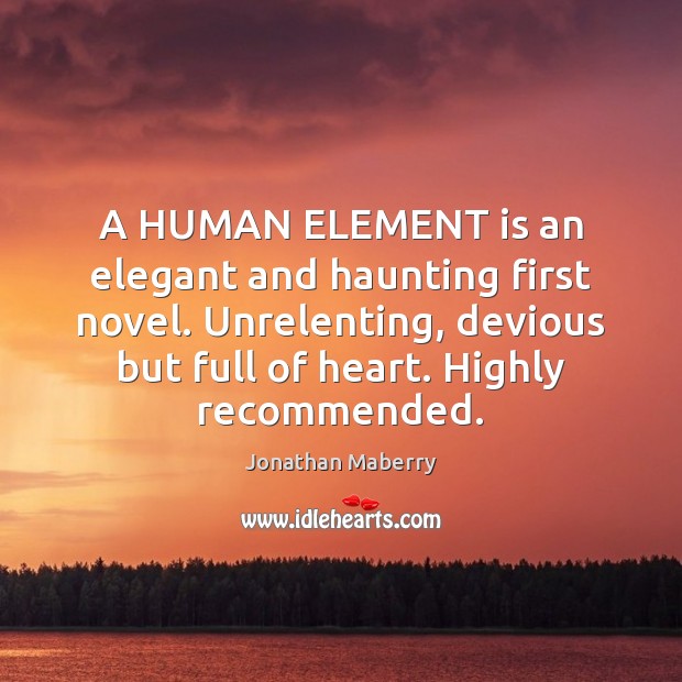 A HUMAN ELEMENT is an elegant and haunting first novel. Unrelenting, devious Jonathan Maberry Picture Quote
