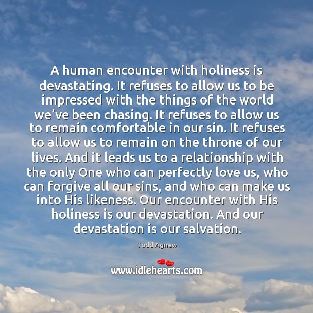 A human encounter with holiness is devastating. It refuses to allow us Todd Agnew Picture Quote