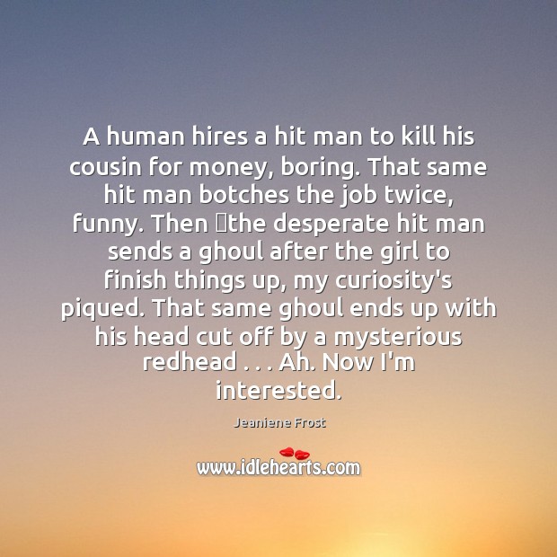 A human hires a hit man to kill his cousin for money, Jeaniene Frost Picture Quote