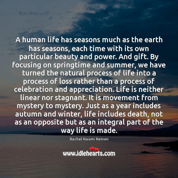 A human life has seasons much as the earth has seasons, each Rachel Naomi Remen Picture Quote