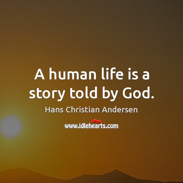 A human life is a story told by God. Hans Christian Andersen Picture Quote