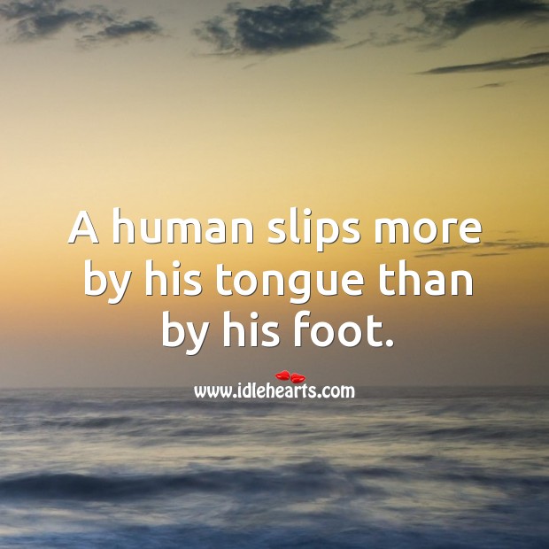 A human slips more by his tongue than by his foot. Image