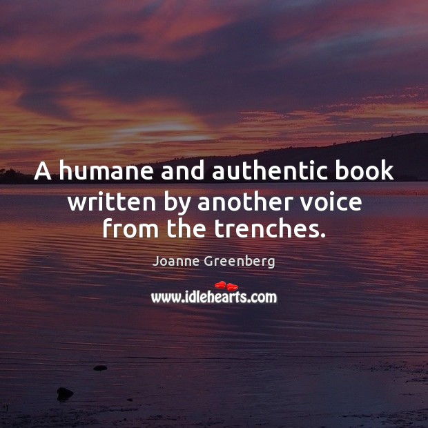 A humane and authentic book written by another voice from the trenches. Joanne Greenberg Picture Quote