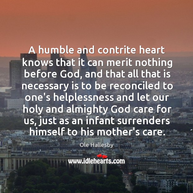 A humble and contrite heart knows that it can merit nothing before Ole Hallesby Picture Quote