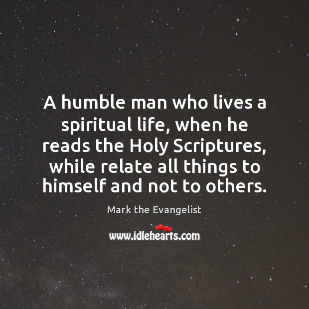 A humble man who lives a spiritual life, when he reads the Mark the Evangelist Picture Quote