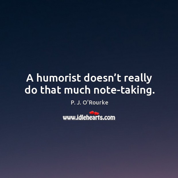 A humorist doesn’t really do that much note-taking. Image