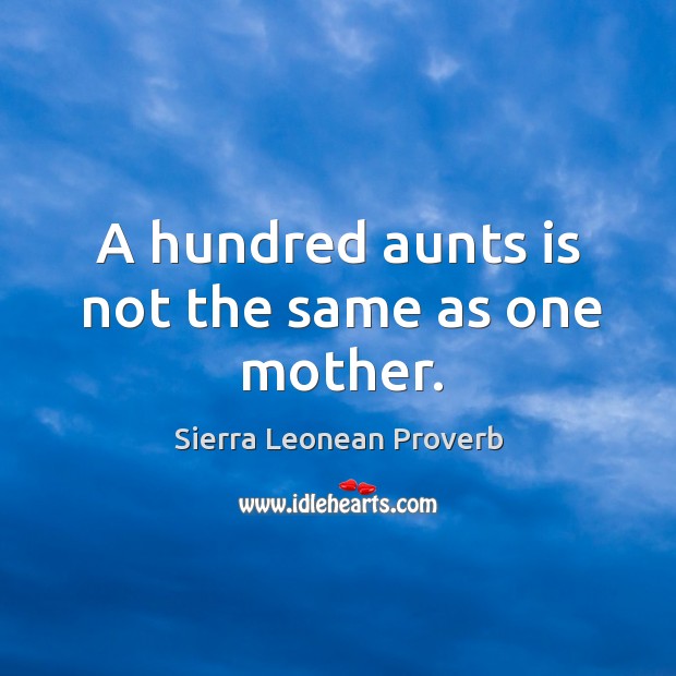 A hundred aunts is not the same as one mother. Sierra Leonean Proverbs Image