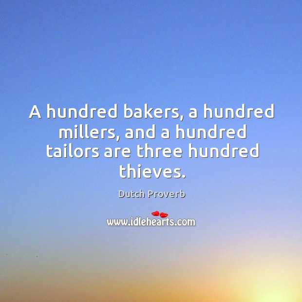 A hundred bakers, a hundred millers, and a hundred tailors are three hundred thieves. 