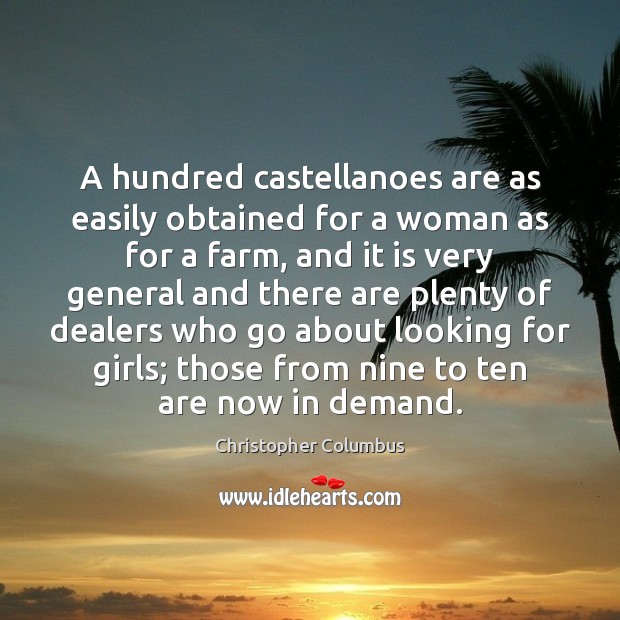 A hundred castellanoes are as easily obtained for a woman as for Christopher Columbus Picture Quote