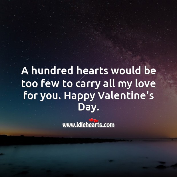 A hundred hearts would be too few to carry all my love for you. Happy Valentine’s Day. Valentine’s Day Quotes Image