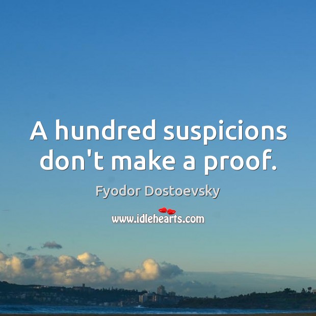 A hundred suspicions don’t make a proof. Fyodor Dostoevsky Picture Quote