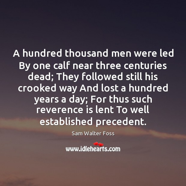 A hundred thousand men were led By one calf near three centuries 