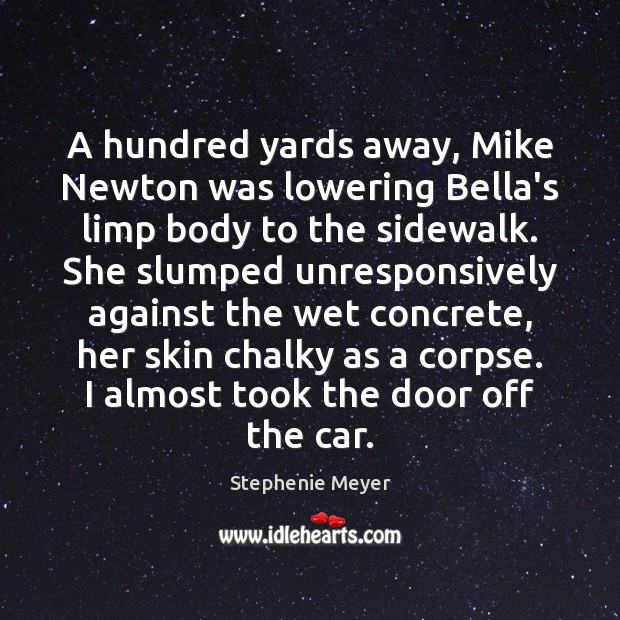A hundred yards away, Mike Newton was lowering Bella’s limp body to Stephenie Meyer Picture Quote