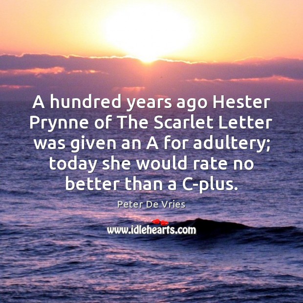 A hundred years ago Hester Prynne of The Scarlet Letter was given Peter De Vries Picture Quote