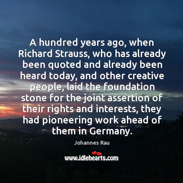 A hundred years ago, when richard strauss, who has already been quoted and already been heard today Johannes Rau Picture Quote