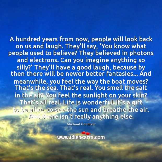 A hundred years from now, people will look back on us and Image