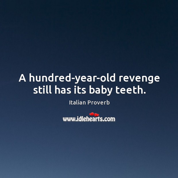 A hundred-year-old revenge still has its baby teeth. Image