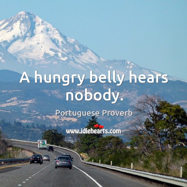 A hungry belly hears nobody. Image