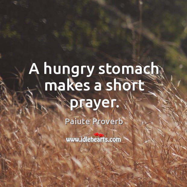 A hungry stomach makes a short prayer. Paiute Proverbs Image