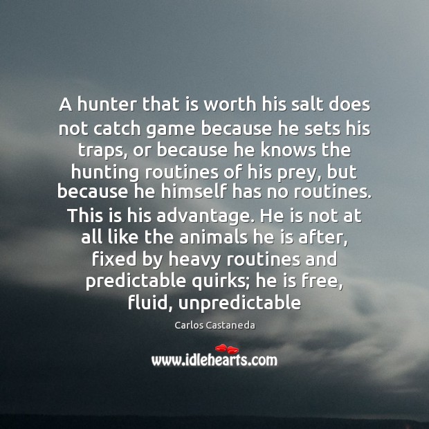 A hunter that is worth his salt does not catch game because Carlos Castaneda Picture Quote