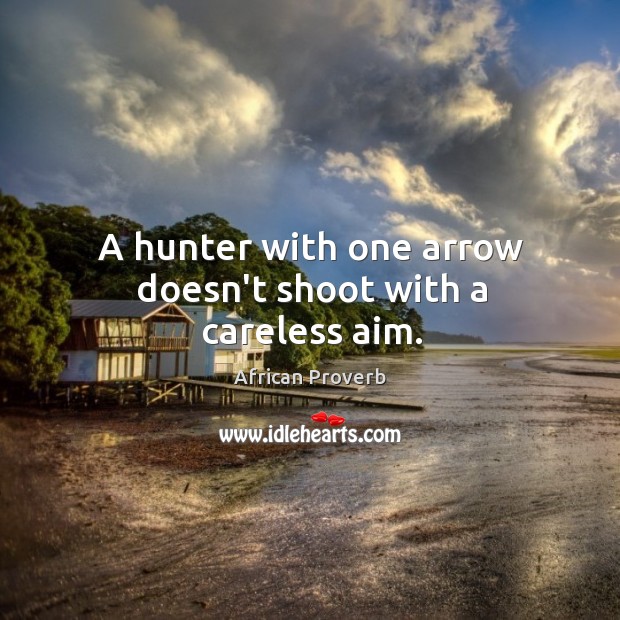 A hunter with one arrow doesn’t shoot with a careless aim. Image