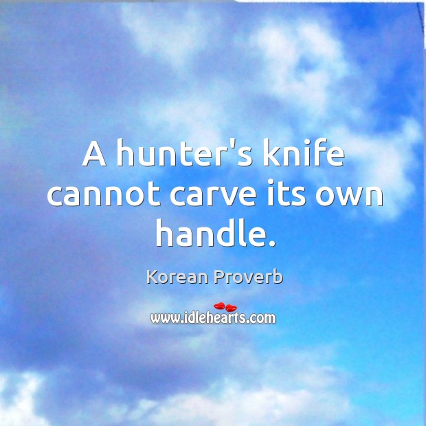 A hunter’s knife cannot carve its own handle. Korean Proverbs Image