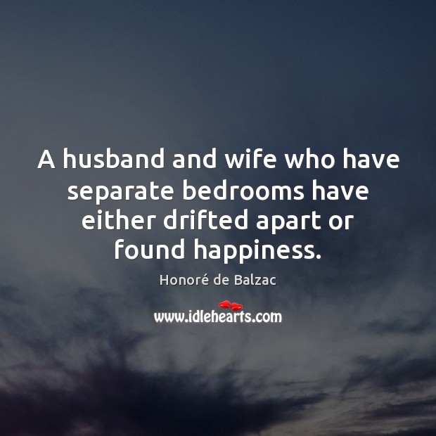 A husband and wife who have separate bedrooms have either drifted apart Honoré de Balzac Picture Quote