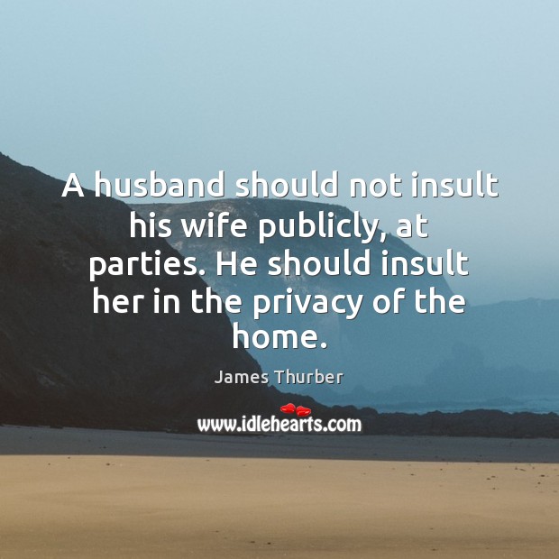 A husband should not insult his wife publicly, at parties. He should Image