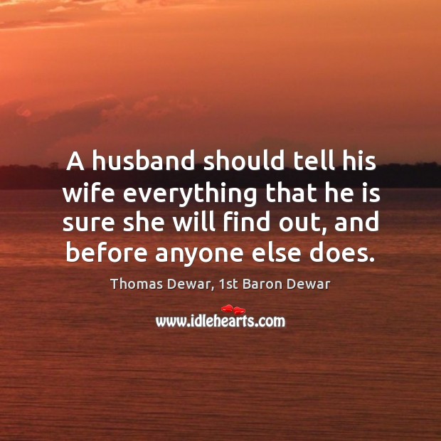 A husband should tell his wife everything that he is sure she Thomas Dewar, 1st Baron Dewar Picture Quote