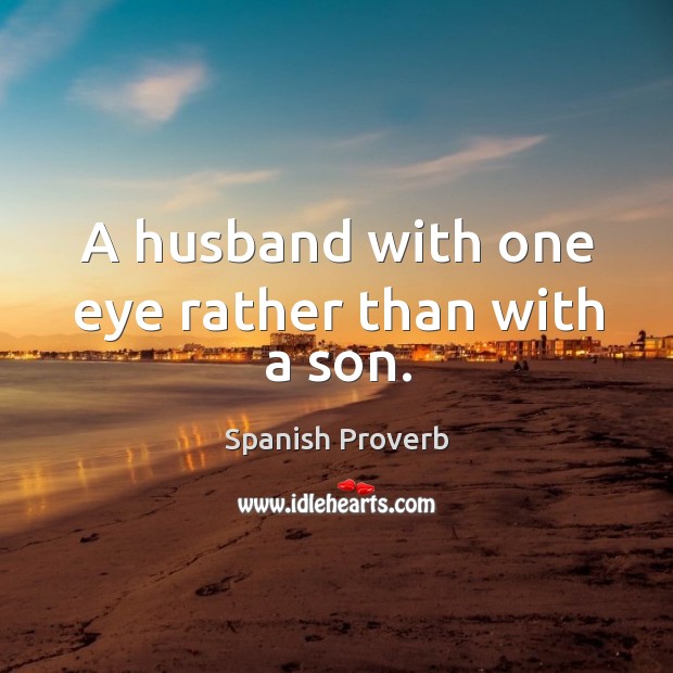 A husband with one eye rather than with a son. Spanish Proverbs Image