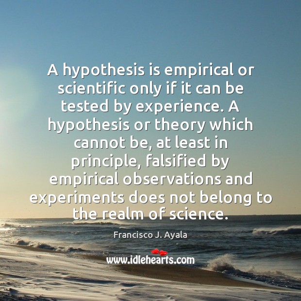 A hypothesis is empirical or scientific only if it can be tested Francisco J. Ayala Picture Quote