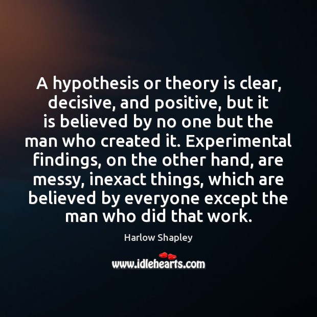 A hypothesis or theory is clear, decisive, and positive, but it is Harlow Shapley Picture Quote