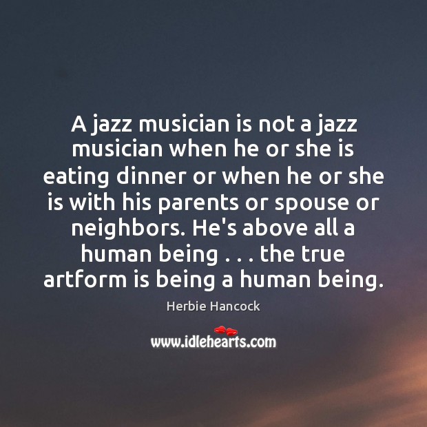 A jazz musician is not a jazz musician when he or she Herbie Hancock Picture Quote