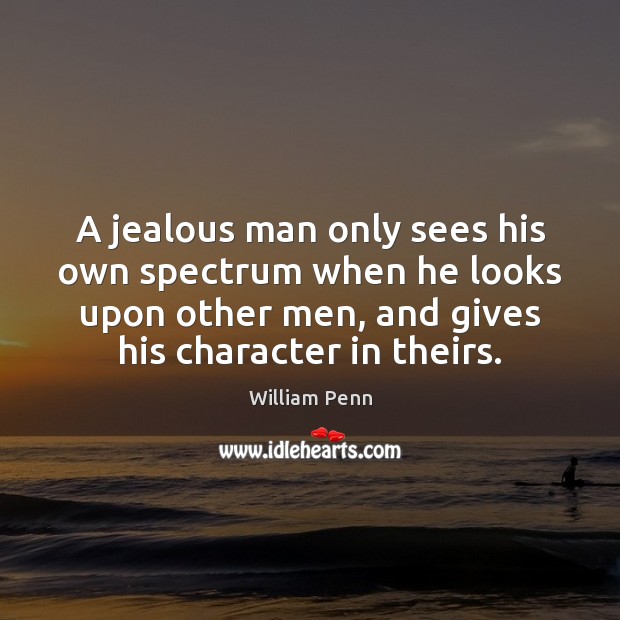 A jealous man only sees his own spectrum when he looks upon William Penn Picture Quote