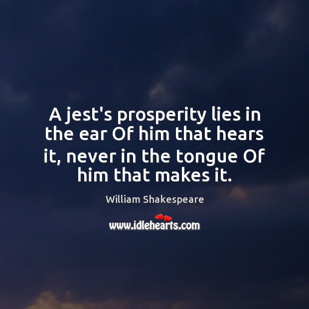 A jest’s prosperity lies in the ear Of him that hears it, William Shakespeare Picture Quote