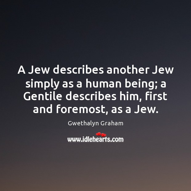 A Jew describes another Jew simply as a human being; a Gentile Image